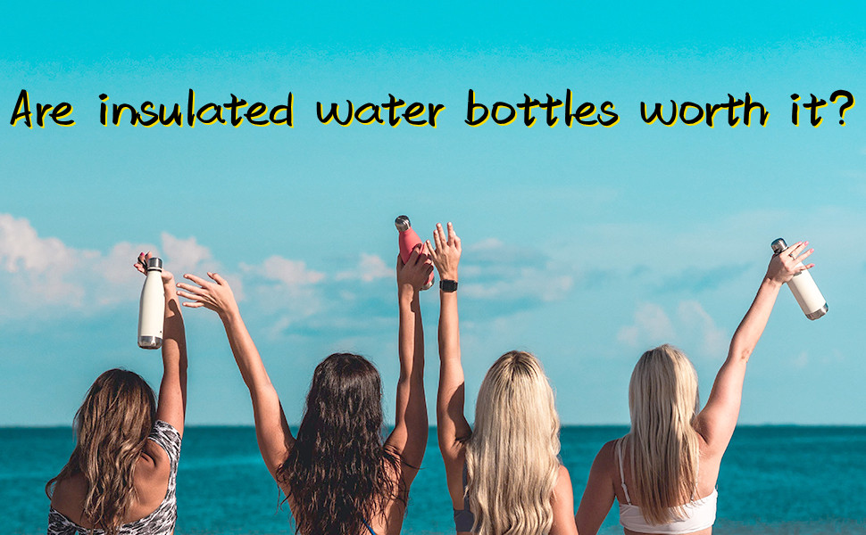 Are insulated water bottles worth it?